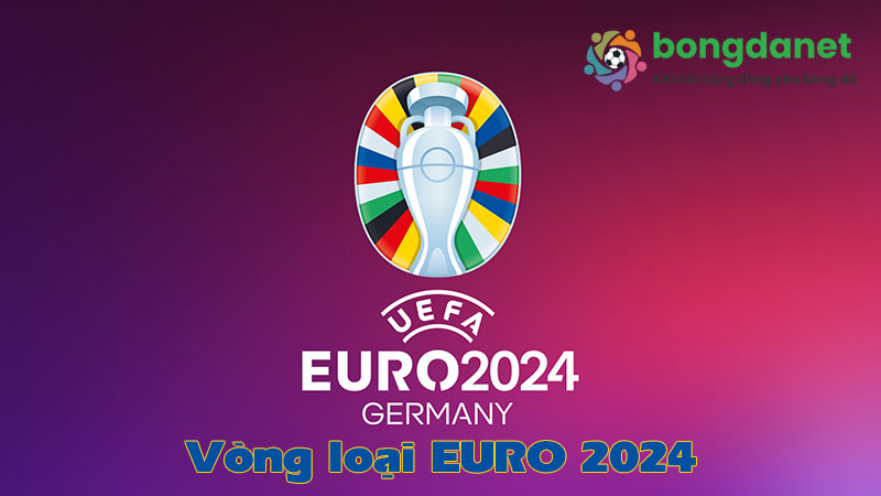 V&ograve;ng loại euro 2024 - Bongdanet